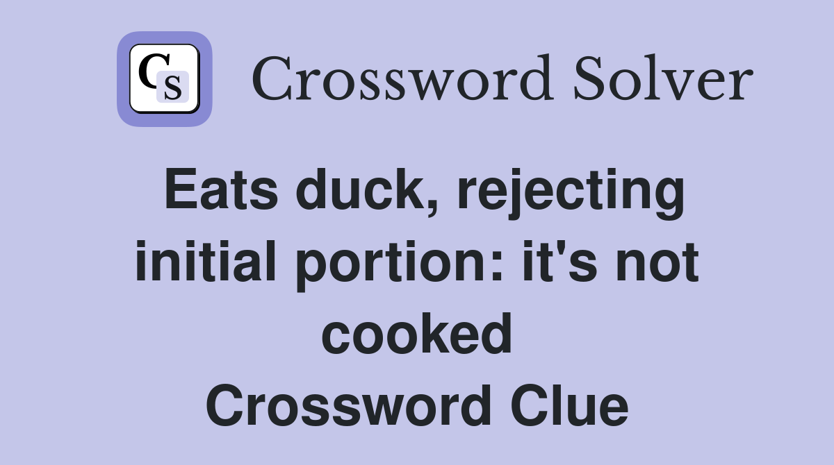 Eats duck, rejecting initial portion: it's not cooked Crossword Clue