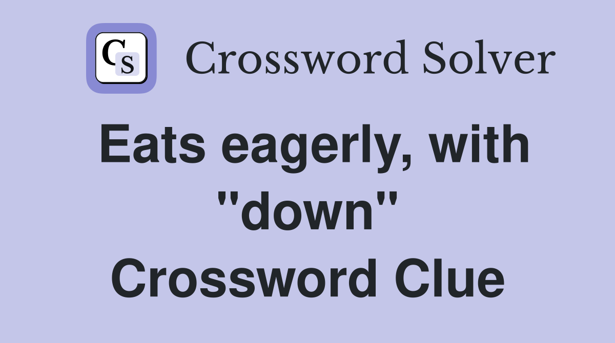 Eats eagerly, with "down" Crossword Clue