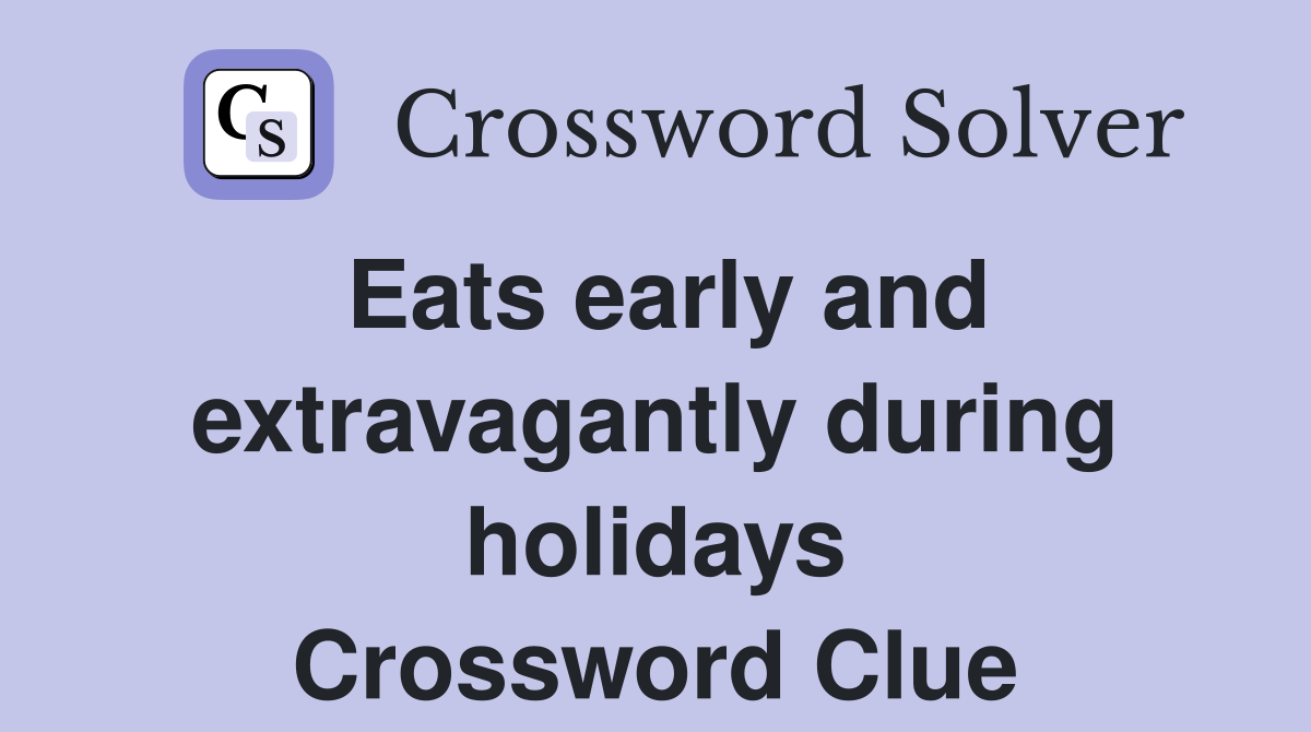 Eats early and extravagantly during holidays Crossword Clue