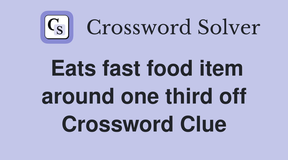Eats fast food item around one third off Crossword Clue