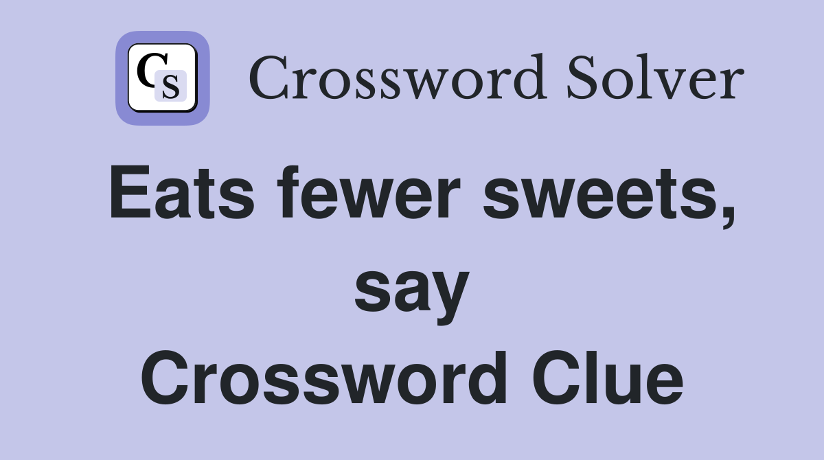 Eats fewer sweets, say Crossword Clue