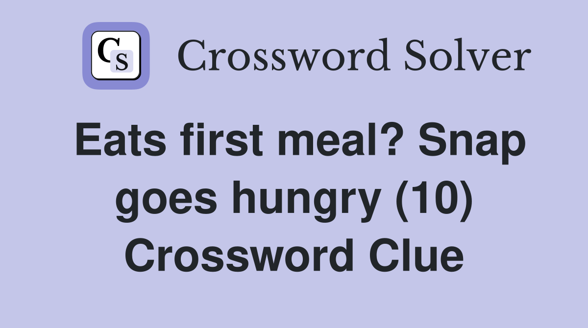Eats first meal? Snap goes hungry (10) Crossword Clue