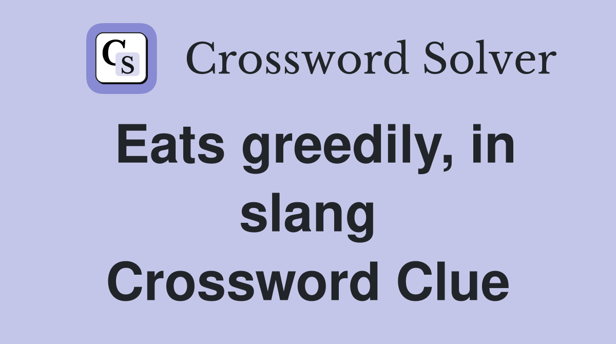 Eats greedily, in slang Crossword Clue