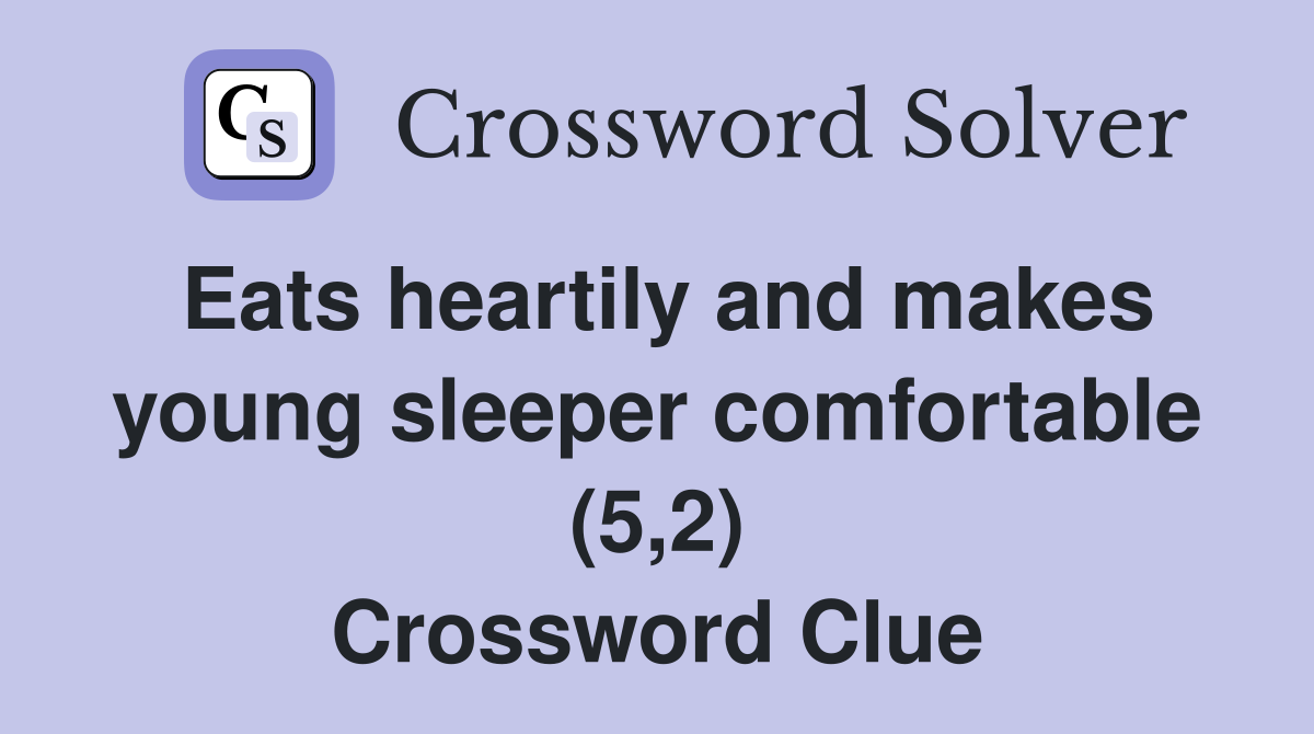 Eats heartily and makes young sleeper comfortable (5,2) Crossword Clue