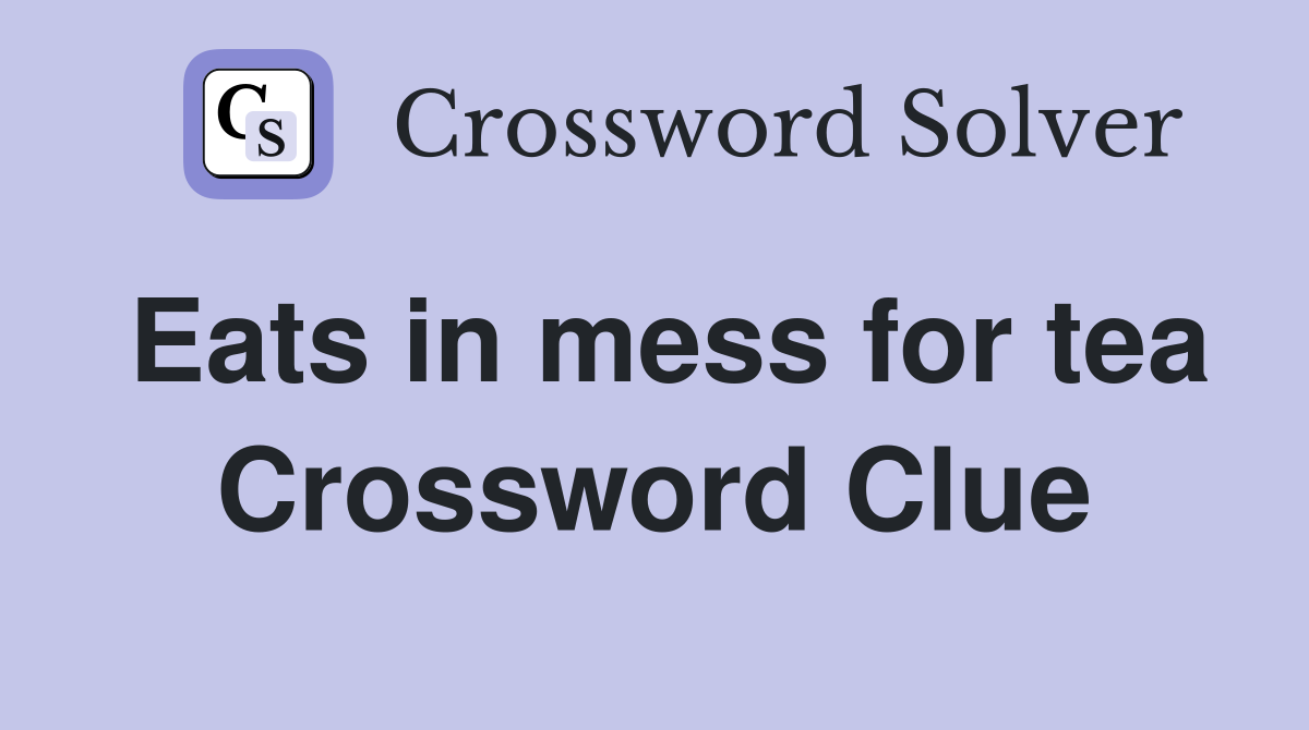 Eats in mess for tea Crossword Clue