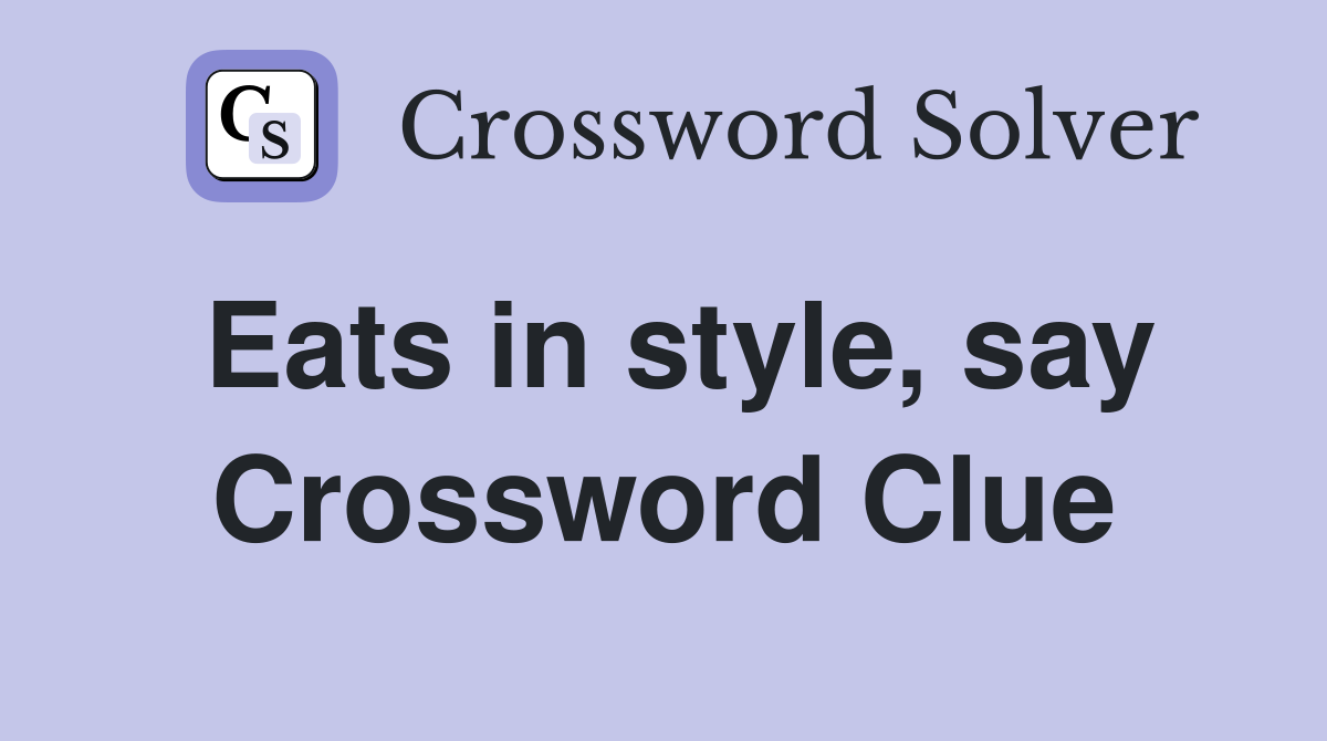 Eats in style, say Crossword Clue