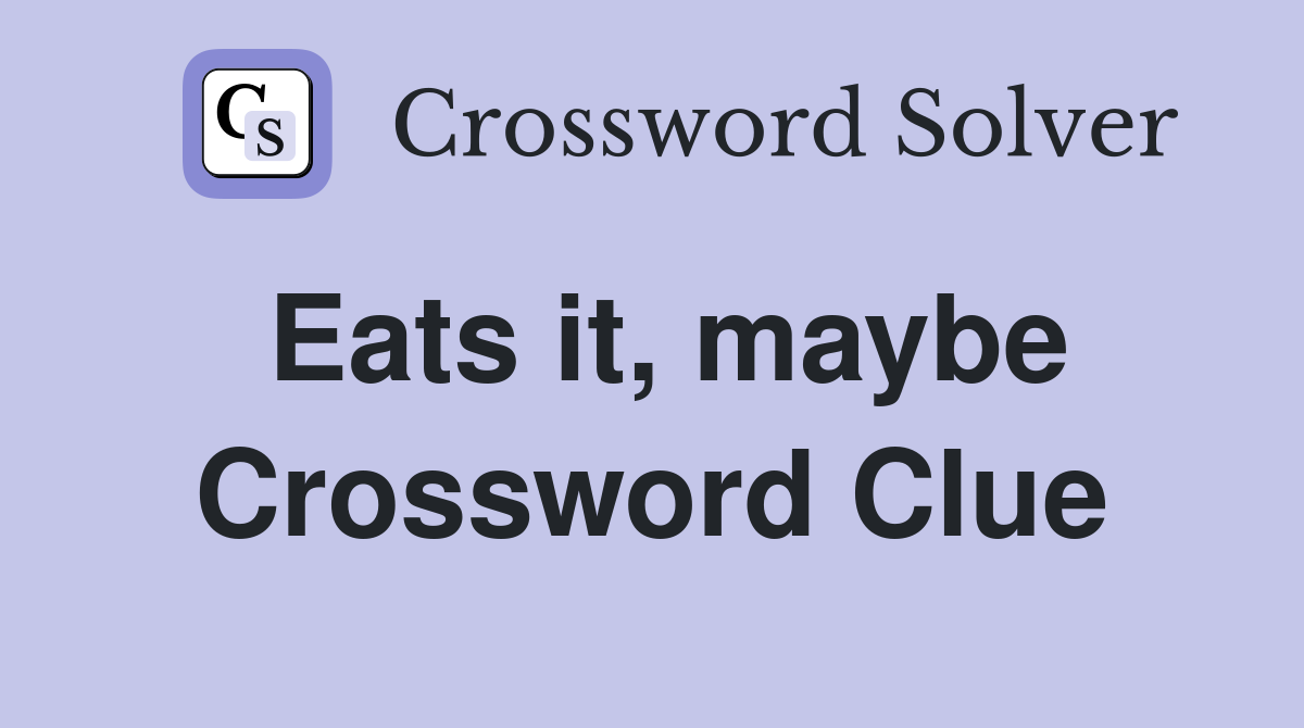 Eats it, maybe Crossword Clue