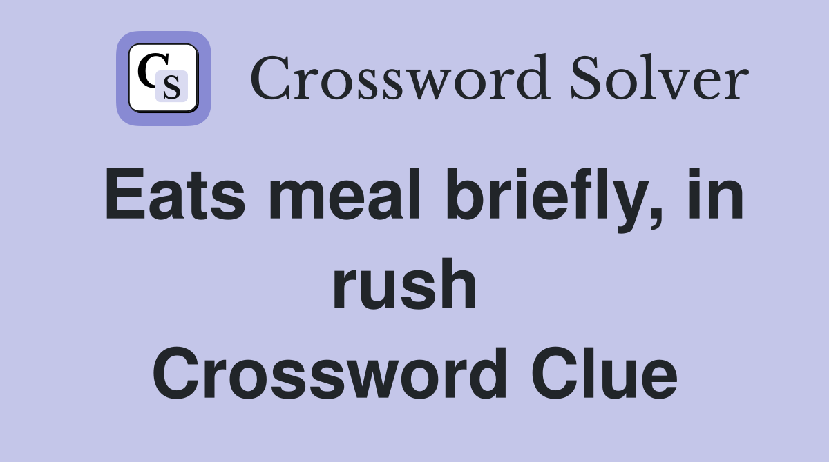 Eats meal briefly, in rush  Crossword Clue
