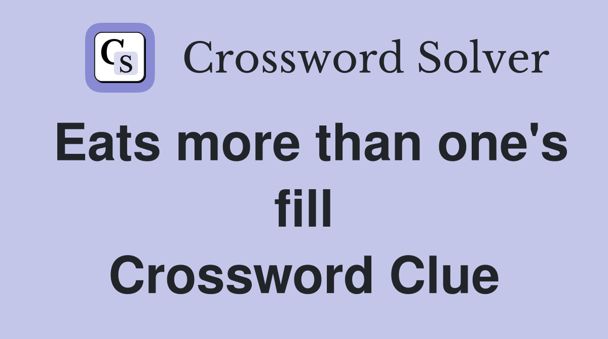 Eats more than one's fill Crossword Clue