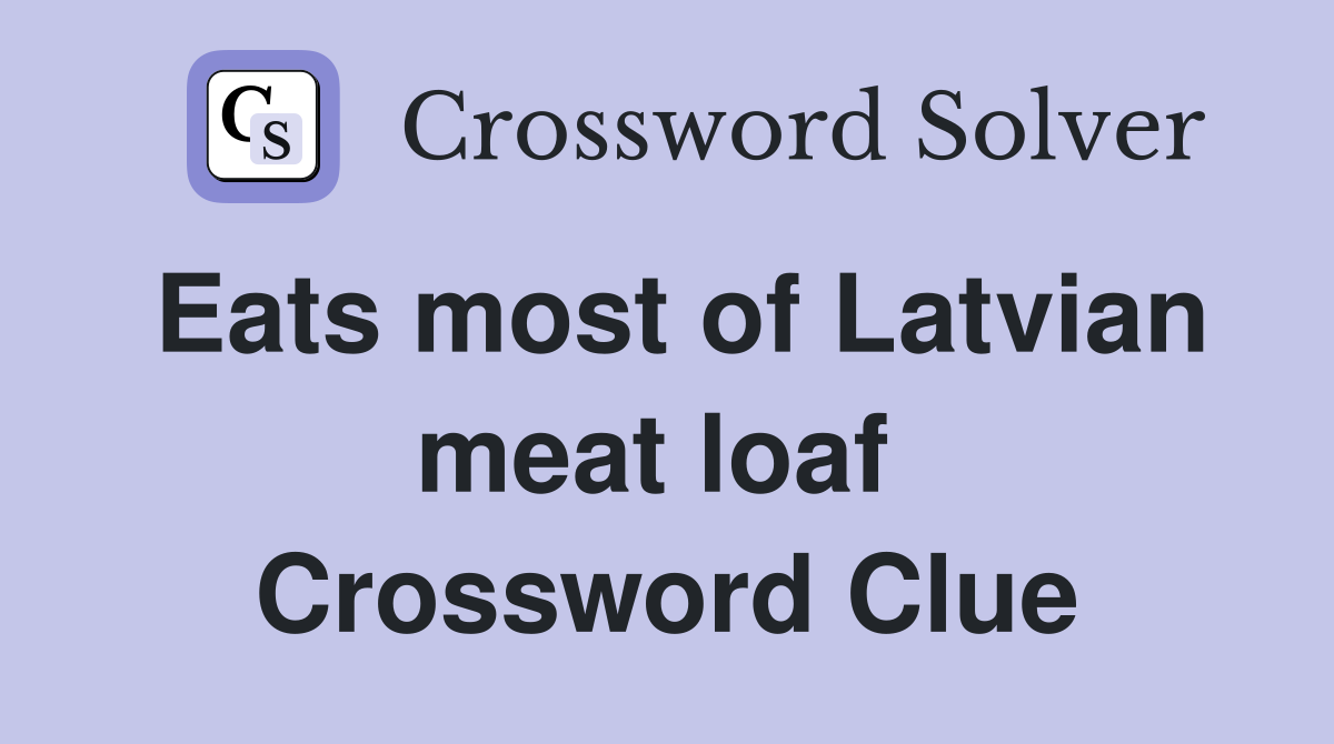 Eats most of Latvian meat loaf  Crossword Clue