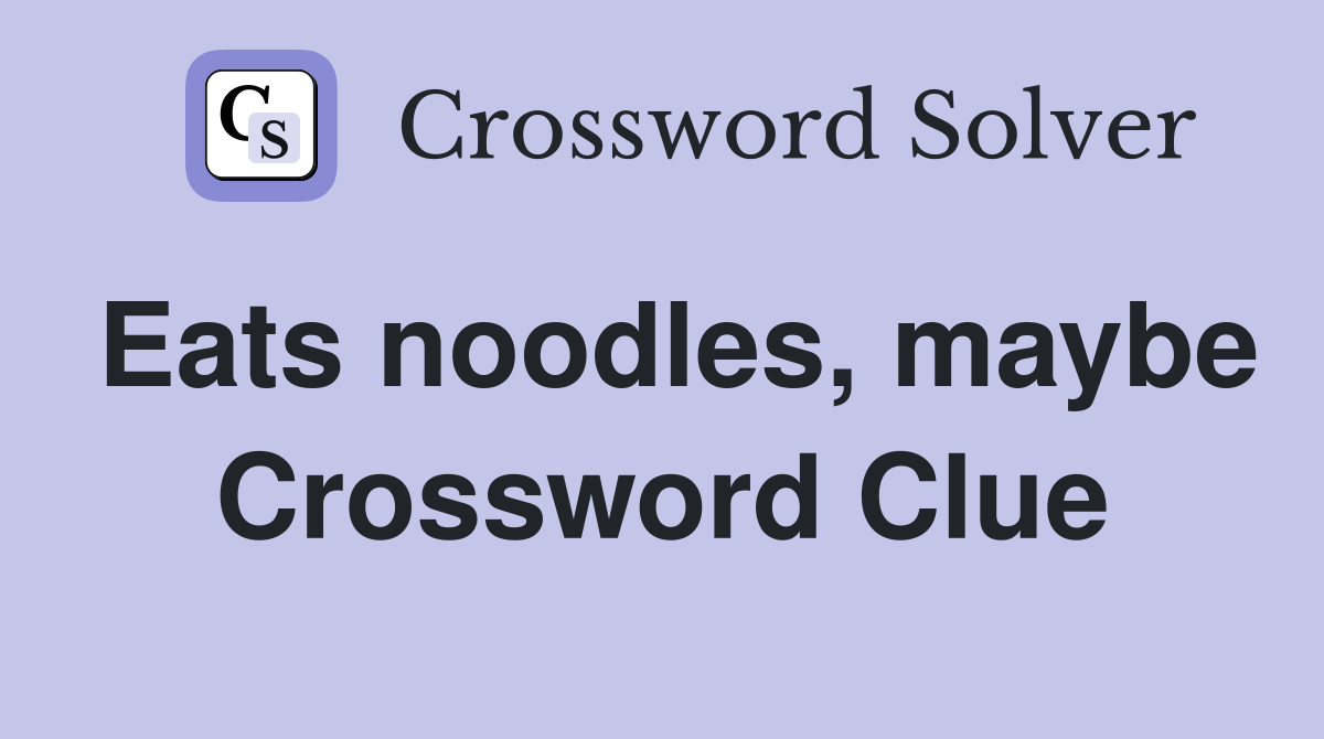 Eats noodles, maybe Crossword Clue
