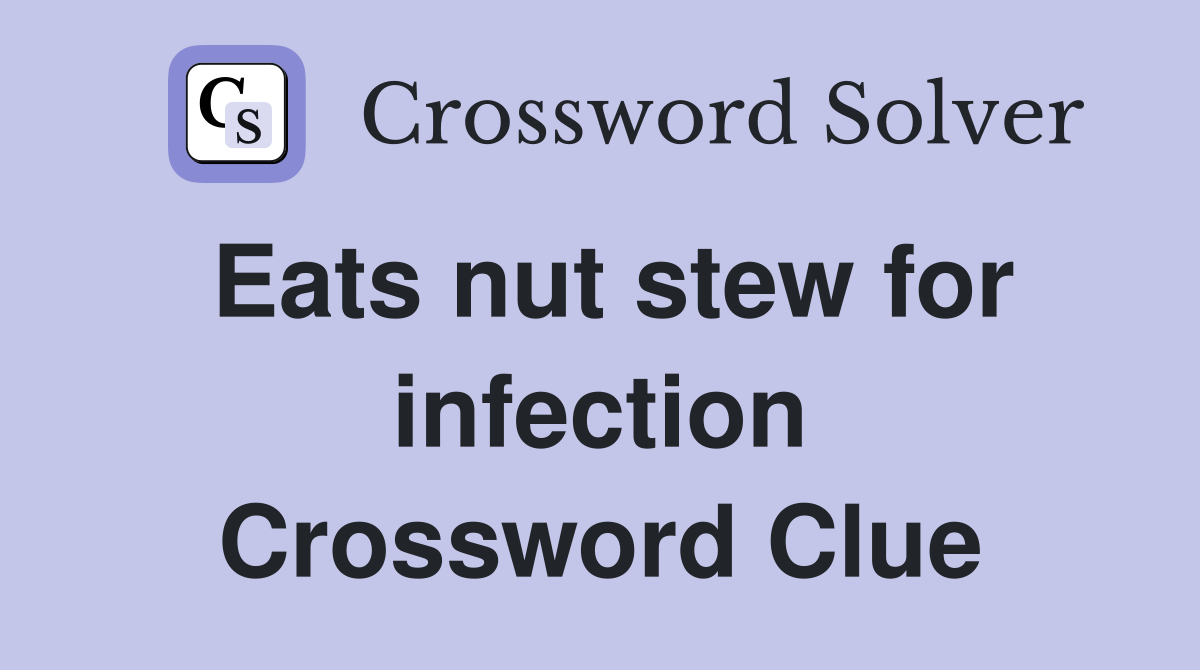 Eats nut stew for infection Crossword Clue