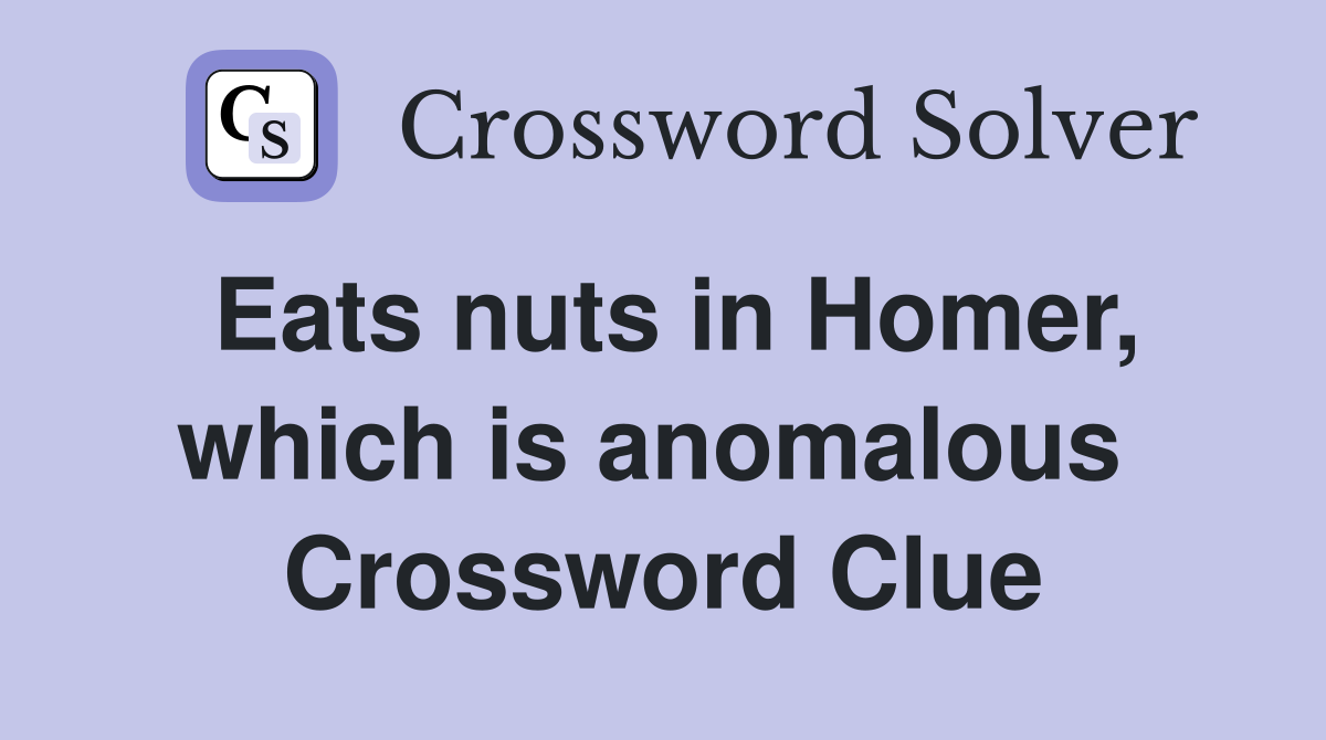 Eats nuts in Homer, which is anomalous  Crossword Clue