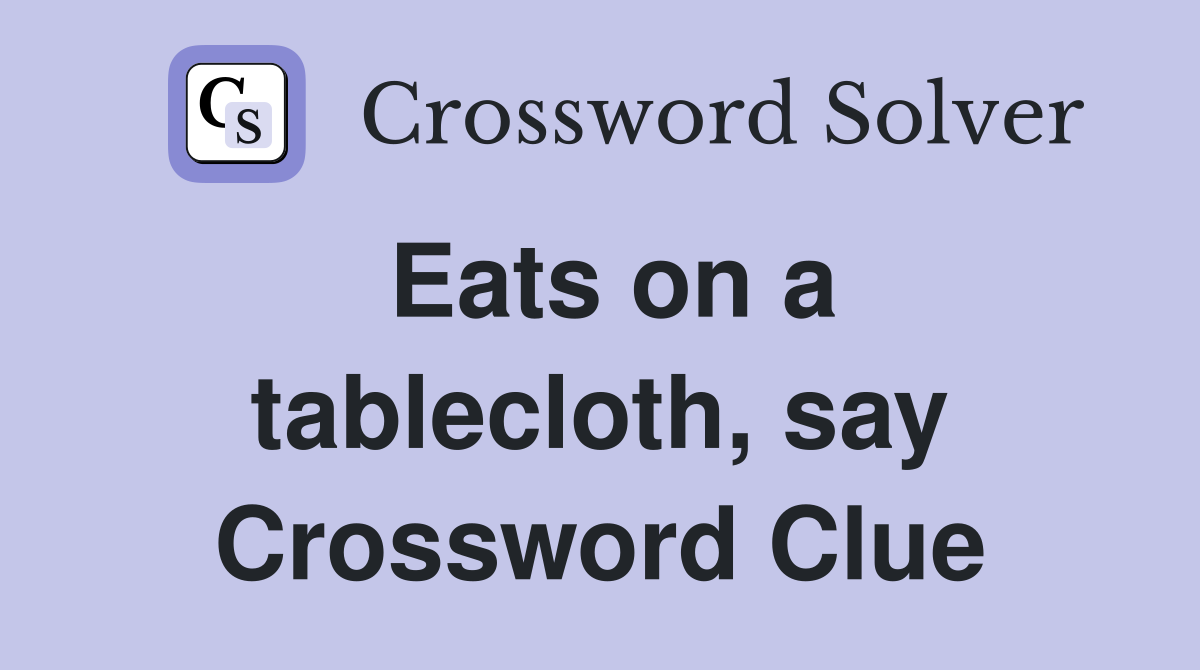 Eats on a tablecloth, say Crossword Clue