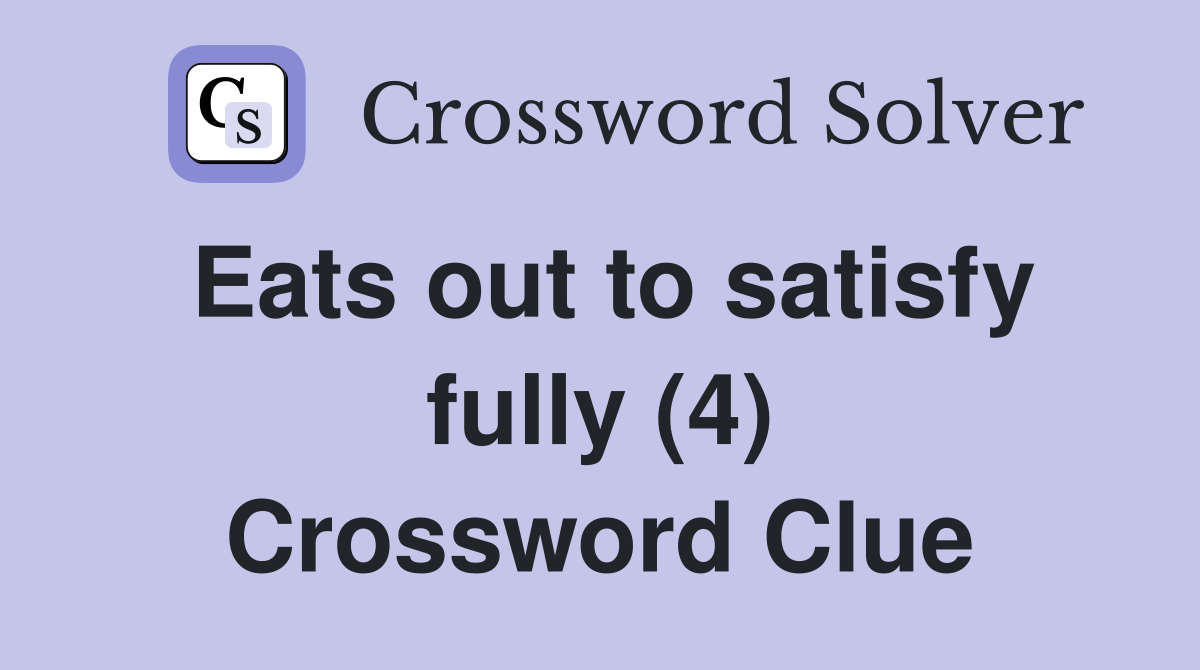 Eats out to satisfy fully (4) Crossword Clue