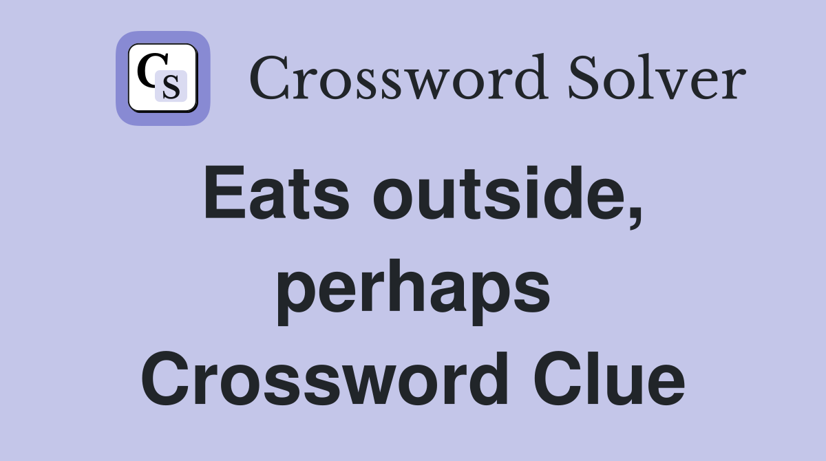 Eats outside, perhaps Crossword Clue