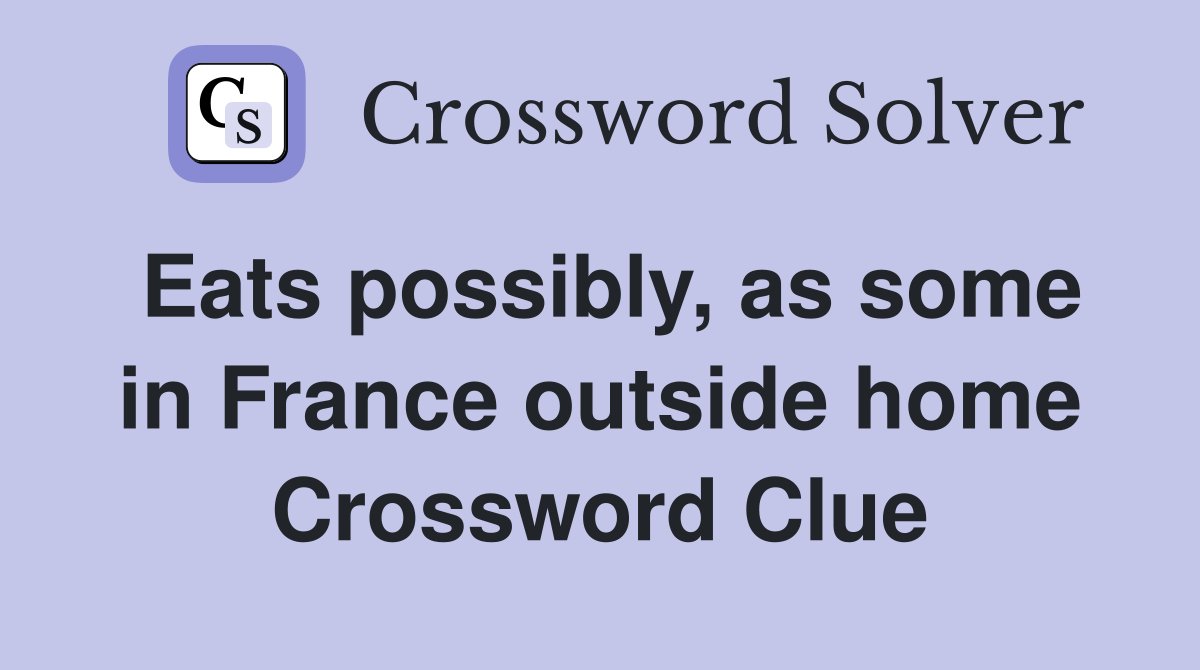 Eats possibly, as some in France outside home Crossword Clue