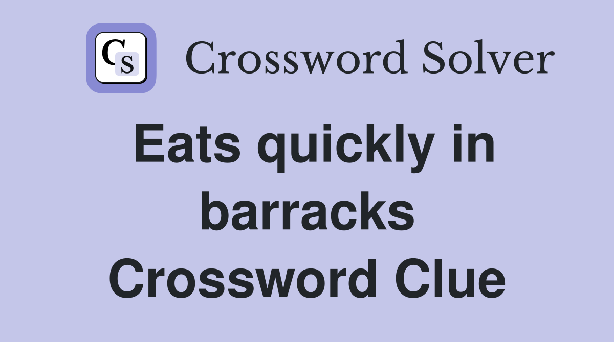 Eats quickly in barracks Crossword Clue