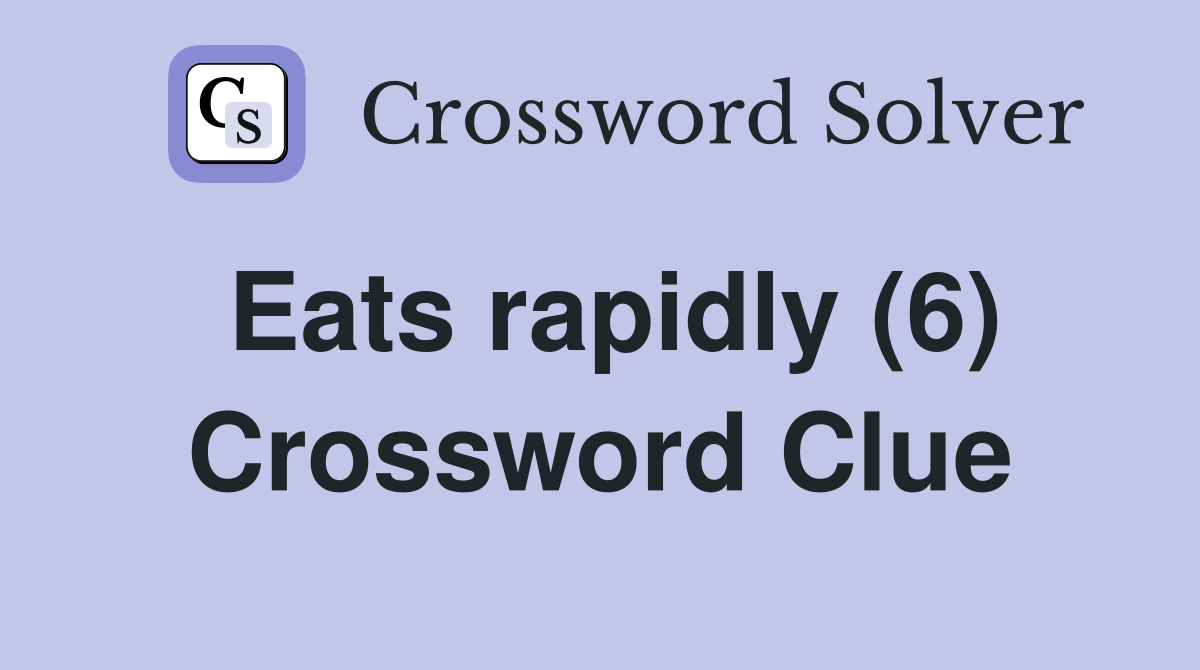 Eats rapidly (6) Crossword Clue
