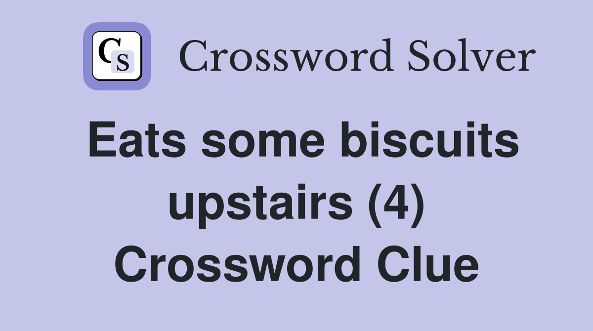 Eats some biscuits upstairs (4) Crossword Clue