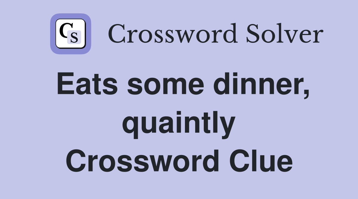 Eats some dinner, quaintly Crossword Clue