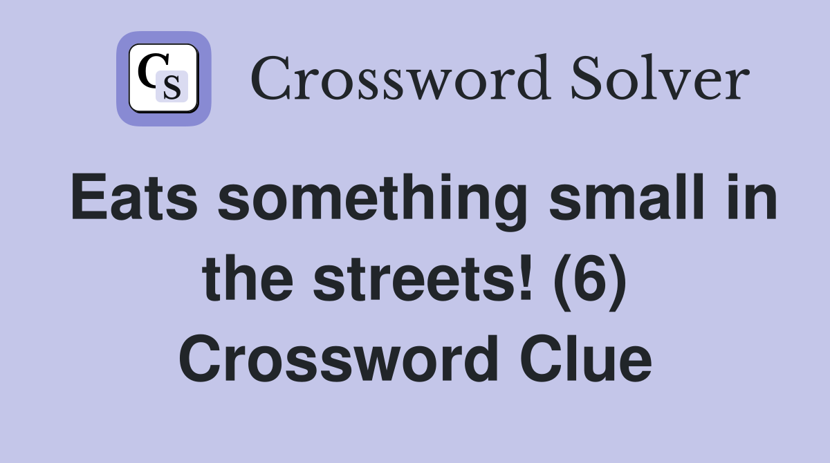 Eats something small in the streets! (6) Crossword Clue