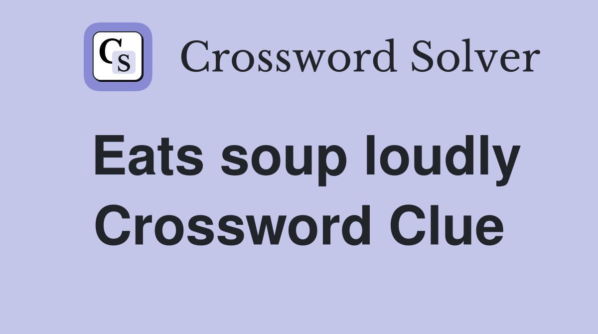 Eats soup loudly Crossword Clue