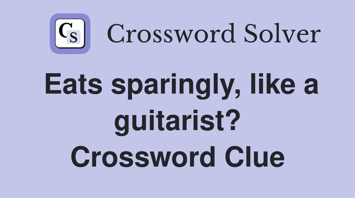 Eats sparingly, like a guitarist? Crossword Clue