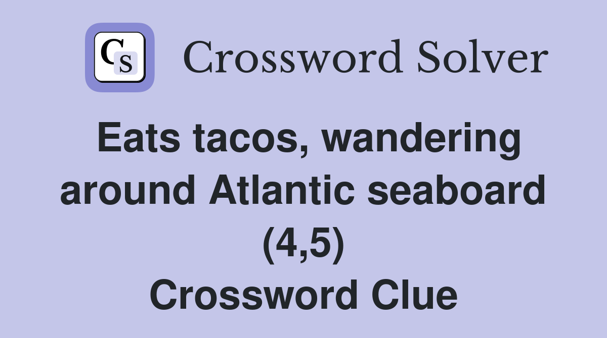 Eats tacos, wandering around Atlantic seaboard (4,5) Crossword Clue