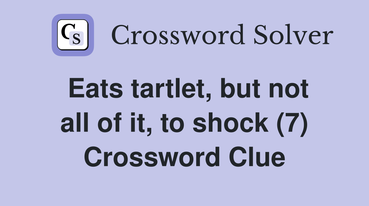 Eats tartlet, but not all of it, to shock (7) Crossword Clue