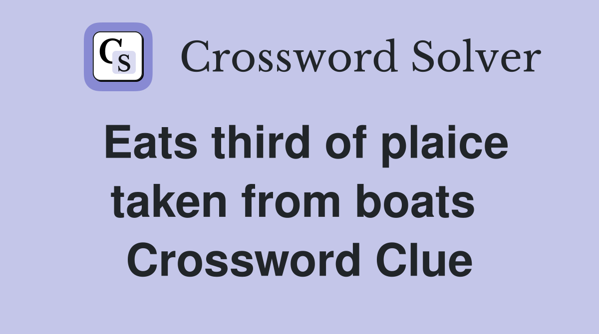 Eats third of plaice taken from boats  Crossword Clue