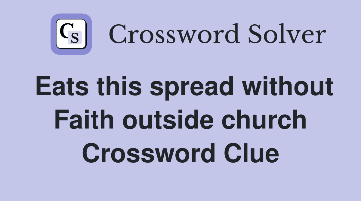 Eats this spread without Faith outside church Crossword Clue