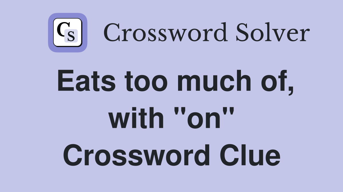 Eats too much of, with "on" Crossword Clue