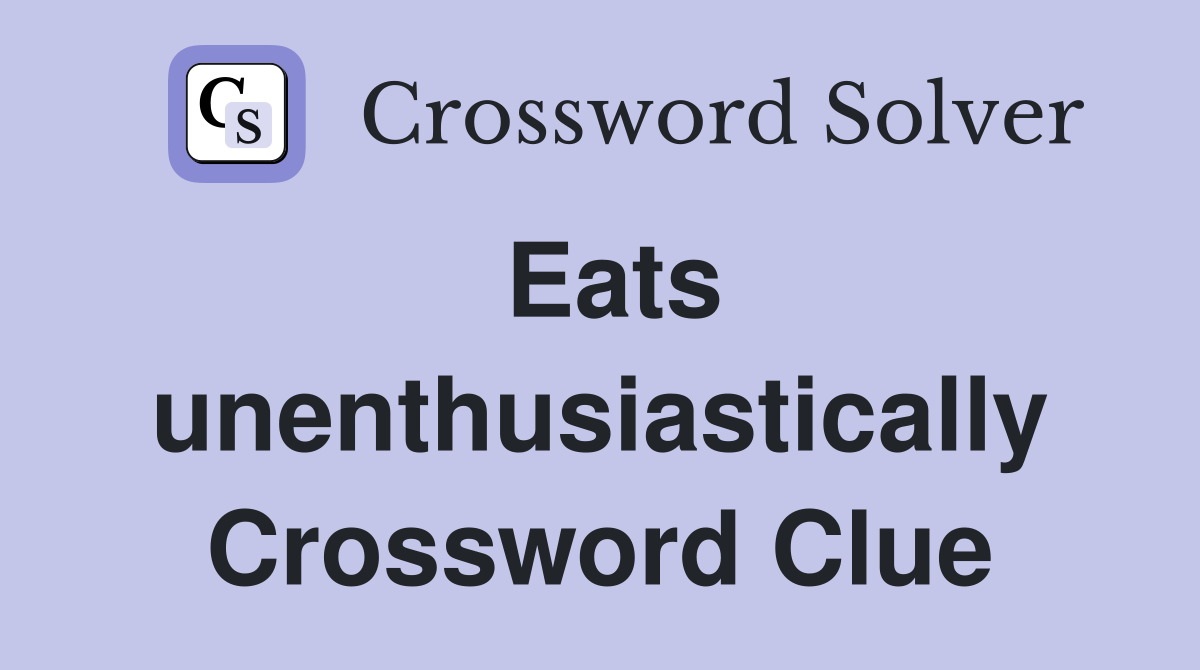 Eats unenthusiastically Crossword Clue