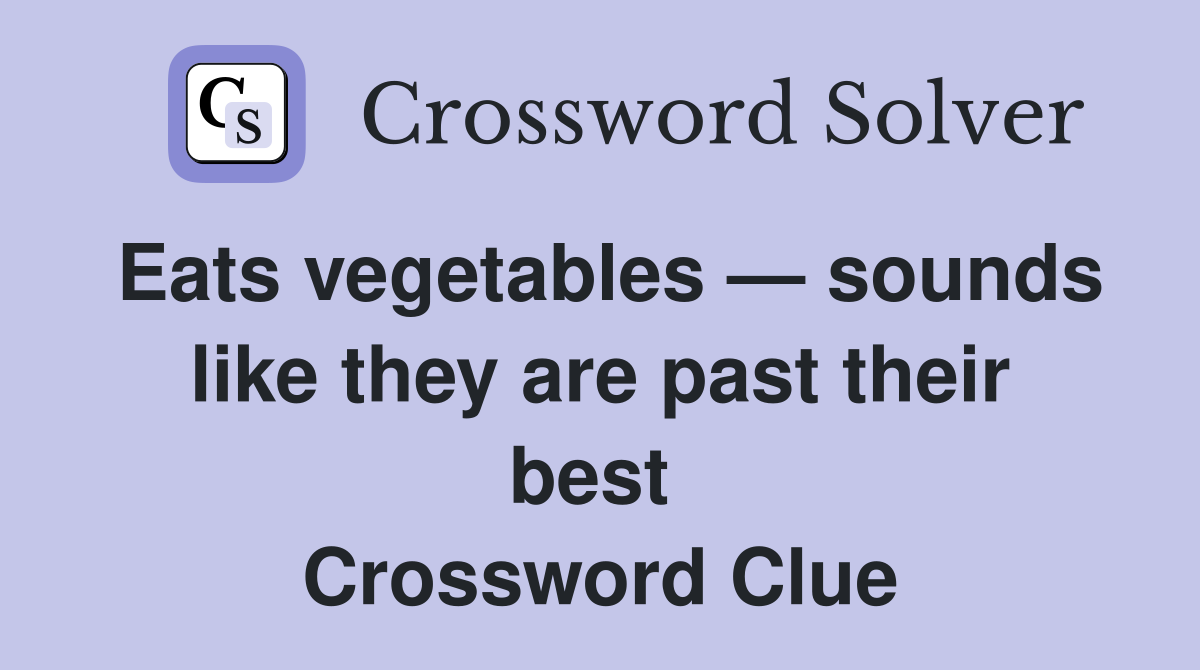 Eats vegetables — sounds like they are past their best  Crossword Clue