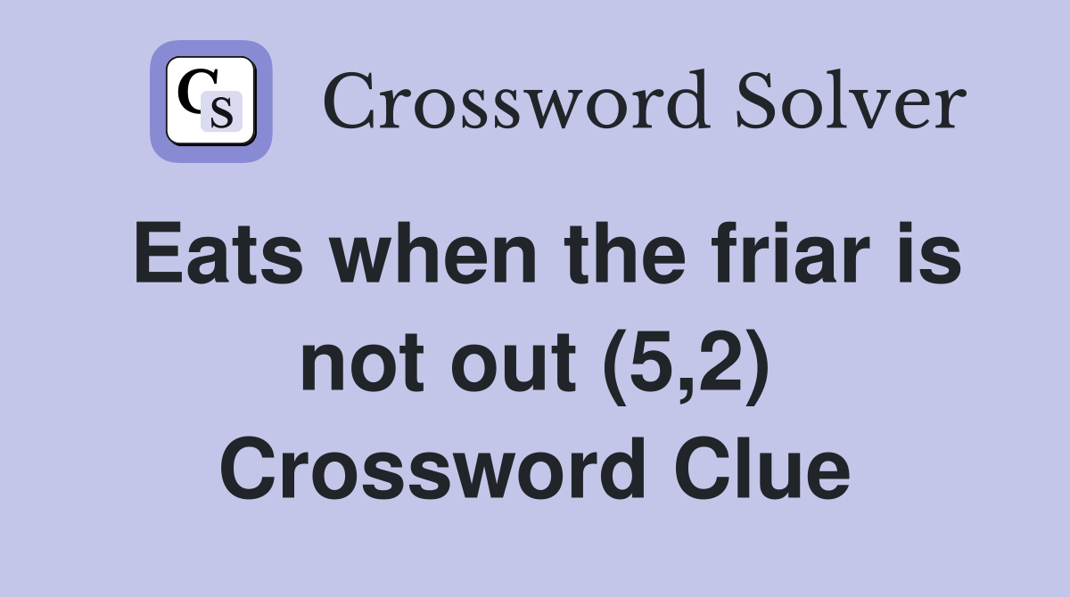 Eats when the friar is not out (5,2) Crossword Clue