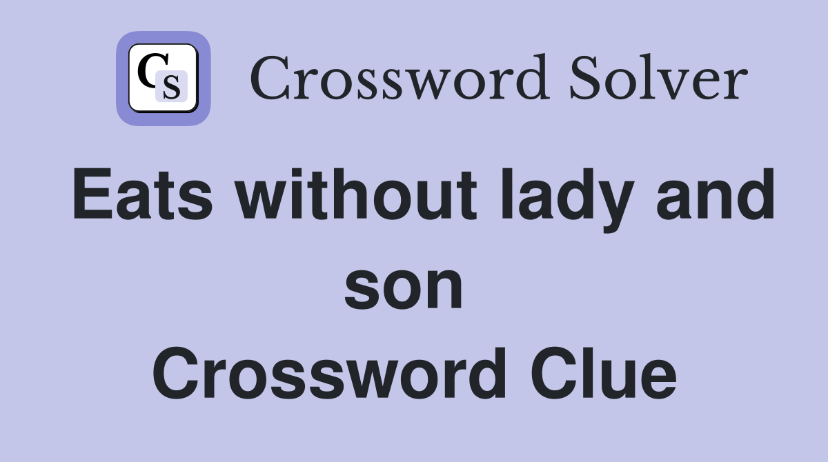 Eats without lady and son  Crossword Clue