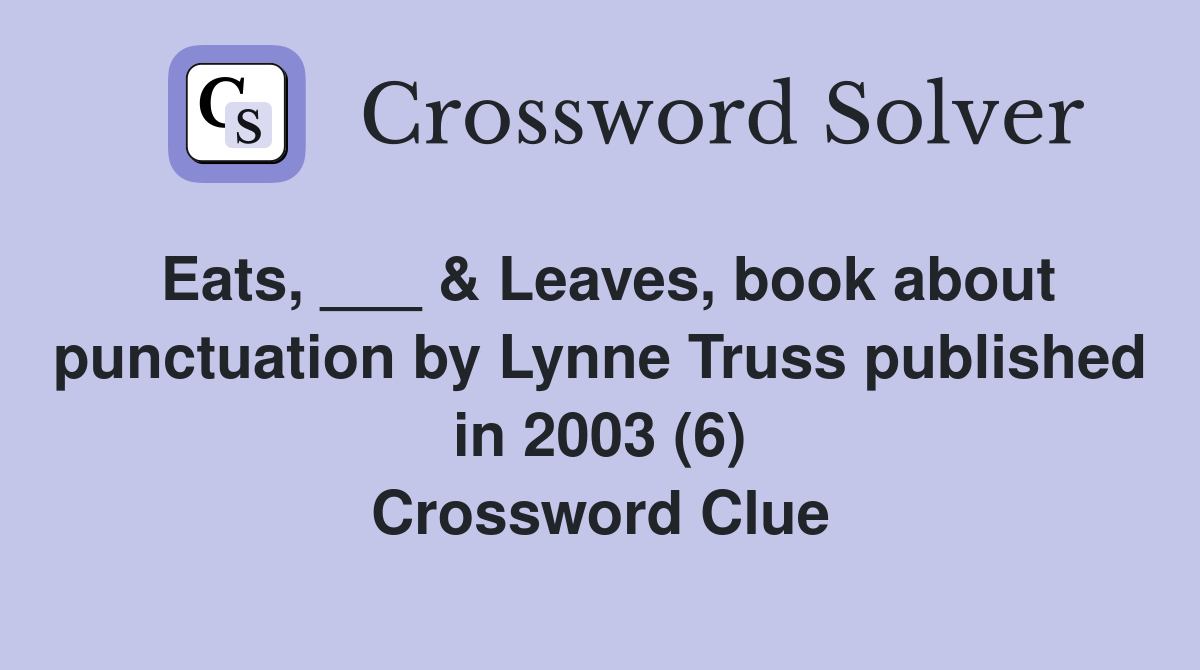 Eats, ___ & Leaves, book about punctuation by Lynne Truss published in 2003 (6) Crossword Clue