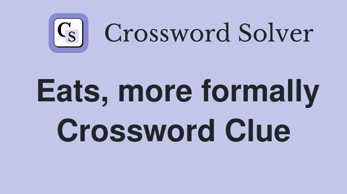 Eats, more formally Crossword Clue