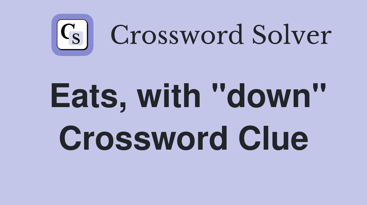Eats, with "down" Crossword Clue