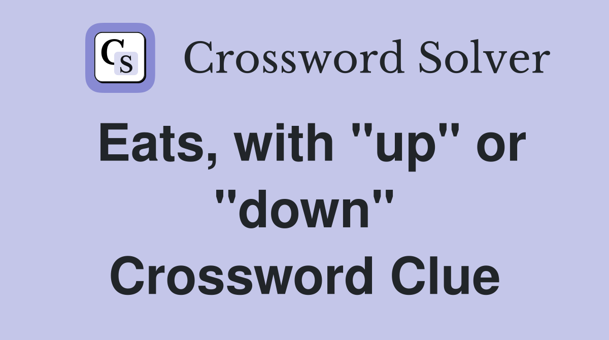 Eats, with "up" or "down" Crossword Clue