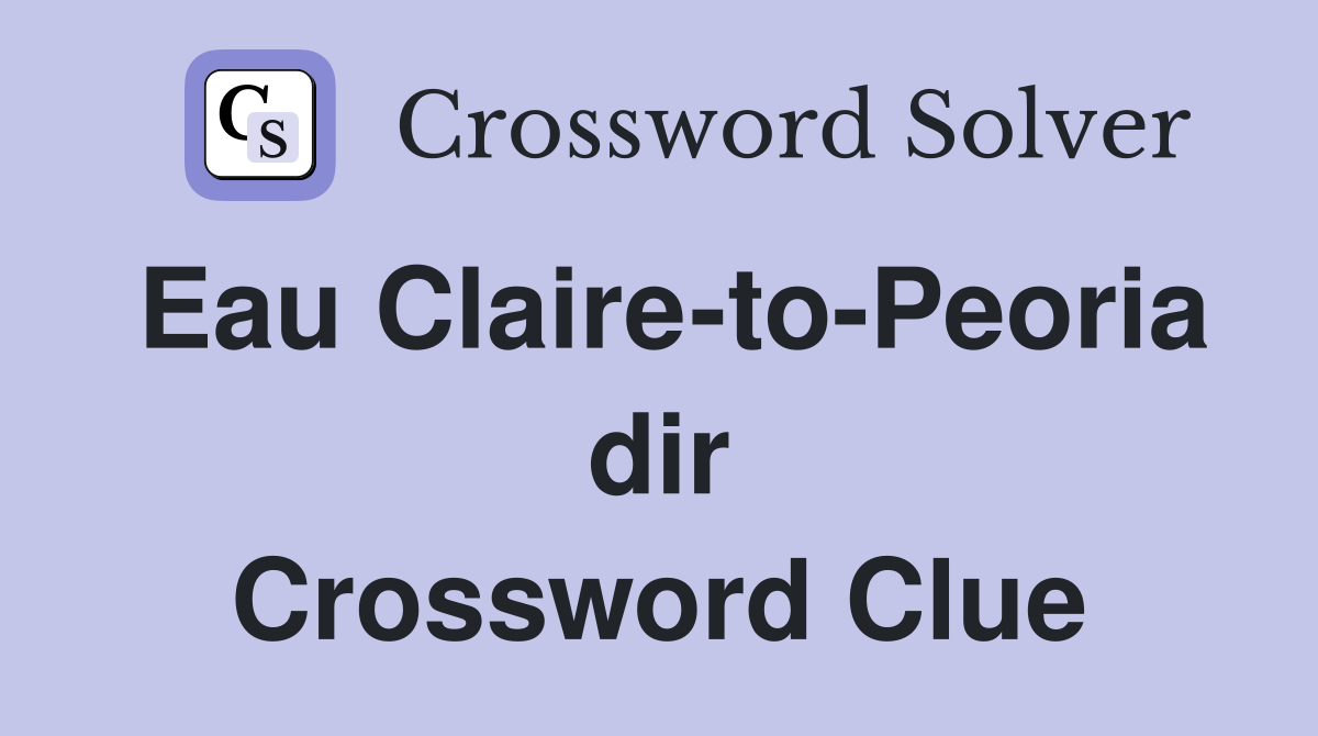 Eau Claire-to-Peoria dir Crossword Clue