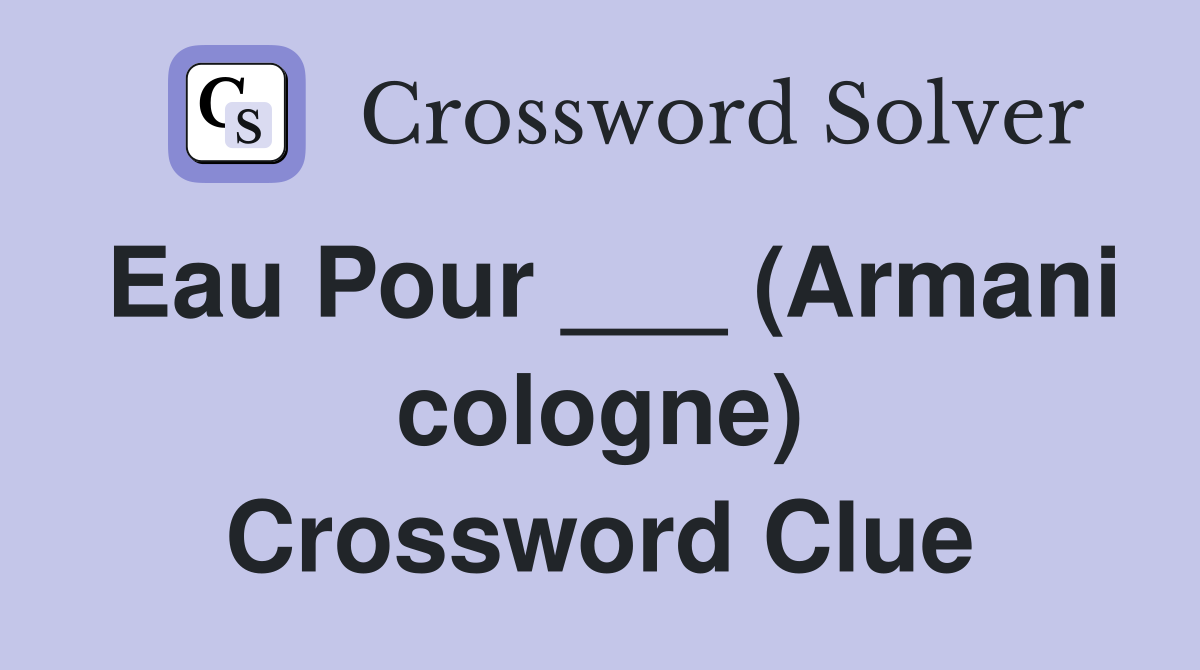 Eau Pour ___ (Armani cologne) Crossword Clue