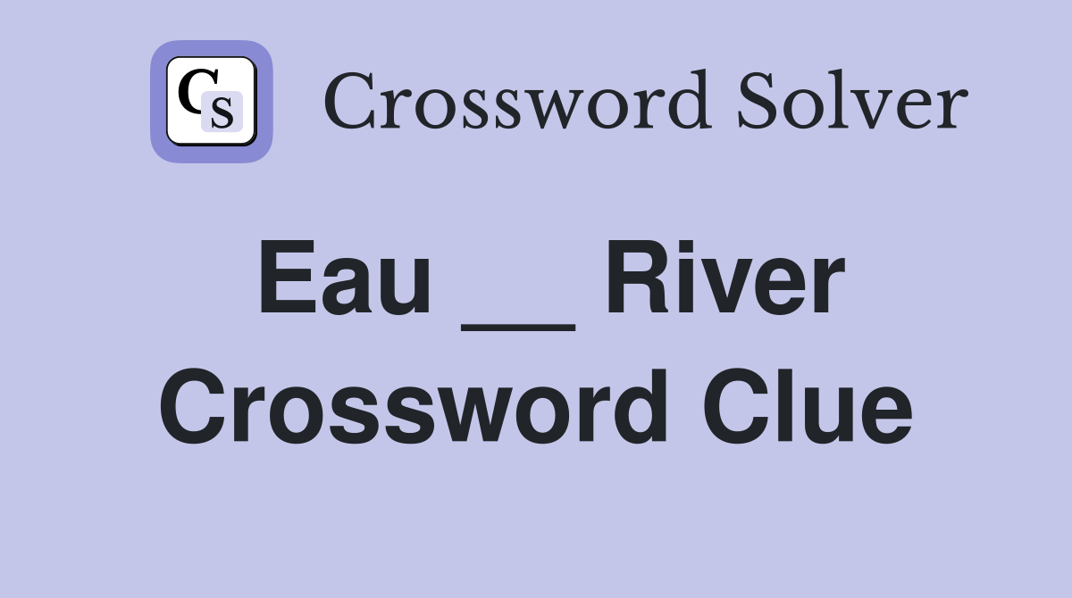 Eau __ River Crossword Clue