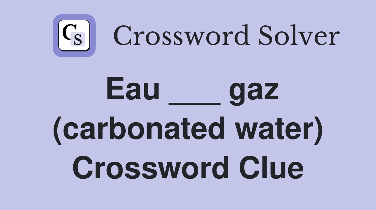 Eau ___ gaz (carbonated water) Crossword Clue