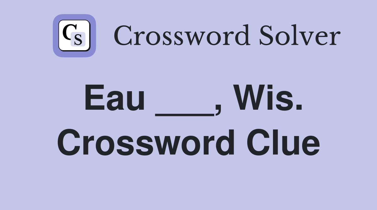 Eau ___, Wis. Crossword Clue
