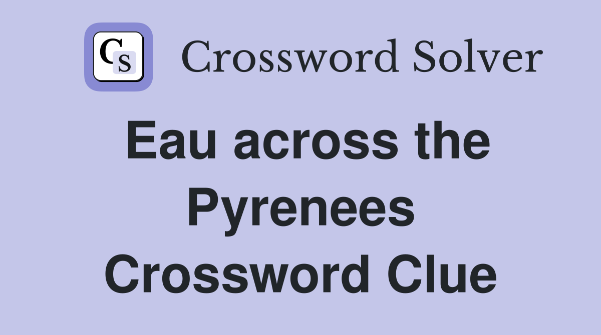 Eau across the Pyrenees Crossword Clue