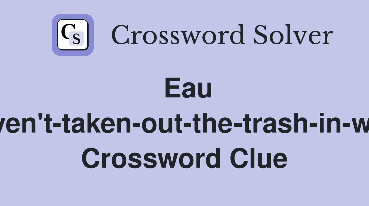Eau d'haven't-taken-out-the-trash-in-weeks Crossword Clue