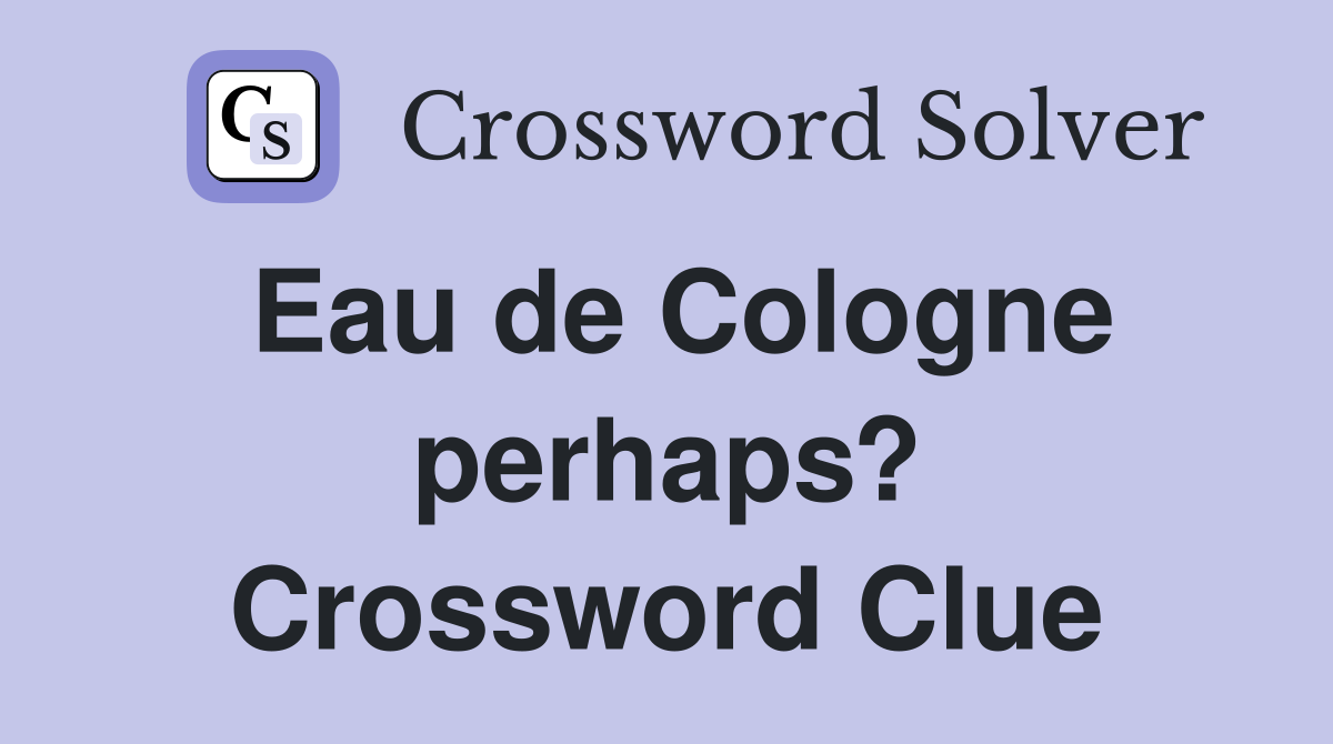 Eau de Cologne perhaps? Crossword Clue