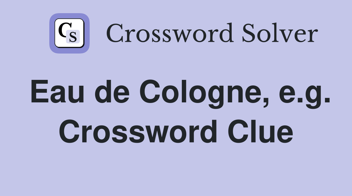 Eau de Cologne, e.g. Crossword Clue